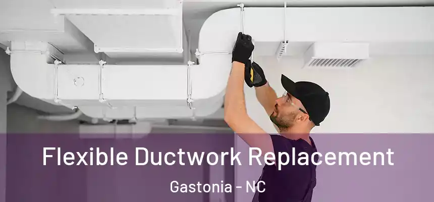  Flexible Ductwork Replacement Gastonia - NC